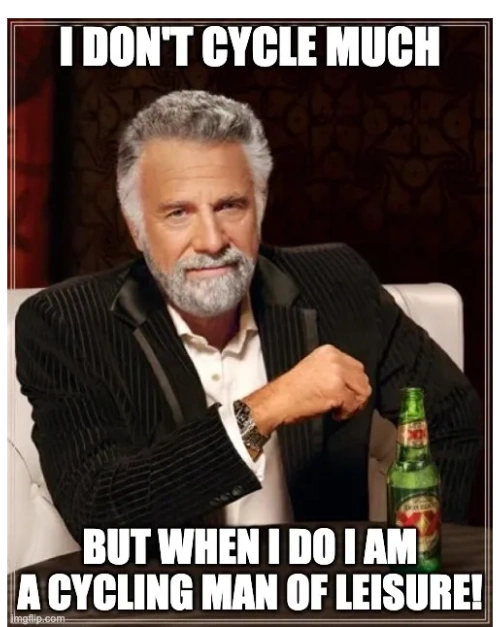Most Interesting Man meme: I don't cycle much but when I do I am a Cycling Man of Leisure